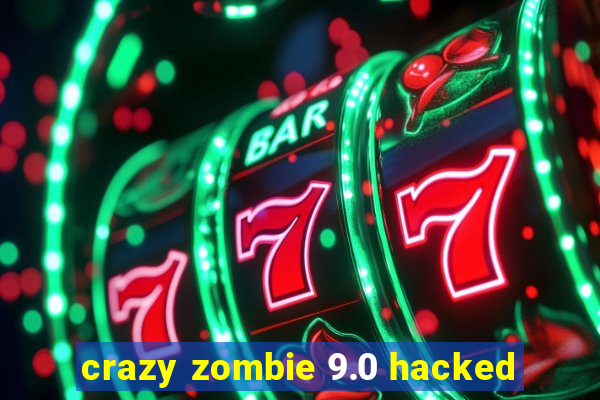 crazy zombie 9.0 hacked